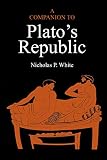 Companion to Plato's Republic (0915144921) by White, Nicholas P. White, Nicholas P.: Companion to Plato's Republic