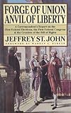 St. John, Jeffrey: Forge of Union Anvil of Liberty: A Correspondent's Report on the First Federal Elections, the First Federal Congress, and the Bill of Rights St. John, Jeffrey: Forge of Union Anvil of Liberty: A Correspondent's Report on the First Federal Elections, the First Federal Congress, and the Bill of Rights