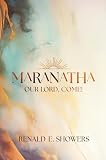 Showers, Renald E.: Maranatha Our Lord, Come!: A Definitive Study of the Rapture of the Church Showers, Renald E.: Maranatha Our Lord, Come!: A Definitive Study of the Rapture of the Church