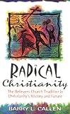 Callen, Barry L.: Radical Christianity: The Believers Church Tradition in Christianity's History