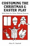 Staeheli, Alice M.: Costuming the Christmas and Easter Play: With Ideas for Other Biblical Dramas