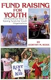 Ross, Dorothy M.: Fundraising for Youth: Hundreds of Wonderful Ways of Raising Funds for Youth Organizations Ross, Dorothy M.: Fundraising for Youth: Hundreds of Wonderful Ways of Raising Funds for Youth Organizations
