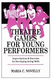Novelly, Maria C.: Theatre Games for Young Performers: Improvisations and Exercises for Developing Acting Skills Novelly, Maria C.: Theatre Games for Young Performers: Improvisations and Exercises for Developing Acting Skills