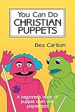 Carlton, Bea: You Can Do Christian Puppets: A Beginner's Book of Puppet Craft and Playscripts Carlton, Bea: You Can Do Christian Puppets: A Beginner's Book of Puppet Craft and Playscripts
