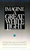 Schwartz, Sheila: Imagine a Great White Light Schwartz, Sheila: Imagine a Great White Light