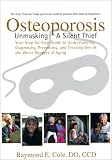 Cole, Raymond: Osteoporosis:Unmasking a Silent Thief: Your Step-By-Step Guide to Understanding, Diagnosing, Preventing, and Treating One of the Worst Dangers of Aging Cole, Raymond: Osteoporosis:Unmasking a Silent Thief: Your Step-By-Step Guide to Understanding, Diagnosing, Preventing, and Treating One of the Worst Dangers of Aging