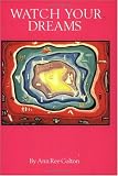 Colton, Ann R.: Watch Your Dreams: A Master Key and Reference Book for All Initiates of the Soul, the Mind and the Heart Colton, Ann R.: Watch Your Dreams: A Master Key and Reference Book for All Initiates of the Soul, the Mind and the Heart