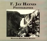 Montana Historical Society Editors: F. Jay Haynes, Photographer