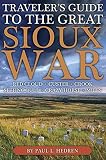 Hedren, Paul L.: Traveler's Guide to the Great Sioux War: The Battlefields, Forts, and Related Sites of America's Greatest Indian War Hedren, Paul L.: Traveler's Guide to the Great Sioux War: The Battlefields, Forts, and Related Sites of America's Greatest Indian War