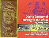 Arlee, Johnny: Over a Century of Moving to the Drum: Salish Indian Celebrations on the Flathead Indian Reservation Arlee, Johnny: Over a Century of Moving to the Drum: Salish Indian Celebrations on the Flathead Indian Reservation