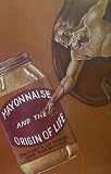 Morowitx, Harold J.: Mayonnaise and the Origin of Life: Thoughts of Minds and Molecules Morowitx, Harold J.: Mayonnaise and the Origin of Life: Thoughts of Minds and Molecules