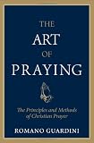Guardini, Romano: The Art of Praying: The Principles and Methods of Christian Prayer Guardini, Romano: The Art of Praying: The Principles and Methods of Christian Prayer