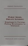 Paolucci, Henry: Public Image, Private Interest: Kissinger's Foreign Policy Strategies in Vietnam