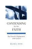 Wood, Ralph C.: Contending for the Faith: The Church's Engagement With Culture Wood, Ralph C.: Contending for the Faith: The Church's Engagement With Culture