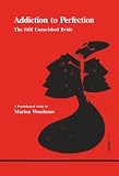 Woodman, Marion: Addiction to Perfection: The Still Unravished Bride  A Psychological Study