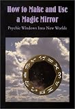 Tyson, Donald: How to Make and Use a Magic Mirror: Psychic Windows into New Worlds Tyson, Donald: How to Make and Use a Magic Mirror: Psychic Windows into New Worlds
