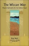 Beth, Rae: The Wiccan Way: Magical Spirituality for the Solitary Pagan Beth, Rae: The Wiccan Way: Magical Spirituality for the Solitary Pagan