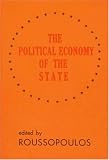 Roussopoulos, Dimitrios: The Political Economy of the State: Canada/Qubec/USA Roussopoulos, Dimitrios: The Political Economy of the State: Canada/Qubec/USA
