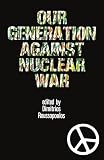 Roussopoulos, Dimitrios: Our Generation Against Nuclear War Roussopoulos, Dimitrios: Our Generation Against Nuclear War
