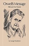 Woodcock, George: Orwell's Message: 1984 And the Present