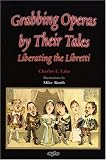 LAKE, CHARLES E.: Grabbing Operas By Their Tales: Liberating the Libretti
