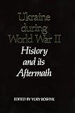 Boshyk, Yury: Ukraine During World War II: History and Its Aftermath