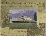 Brown, Ron: The Train Doesn't Stop Here Any More: An Illustrated History of Railway Stations in Canada Brown, Ron: The Train Doesn't Stop Here Any More: An Illustrated History of Railway Stations in Canada