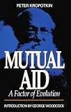 Kropotkin, Peter: Mutual Aid: A Factor of Evolution Kropotkin, Peter: Mutual Aid: A Factor of Evolution