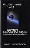 Nickerson, Mike: Planning for Seven Generations: Guideposts for a Sustainable Future