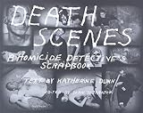 Dunn, Katherine: Death Scenes: A Homicide Detective's Scrapbook