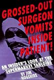 Hogshire, Jim: Grossed-Out Surgeon Vomits Inside Patient!: An Insider's Look at the Supermarket Tabloids Hogshire, Jim: Grossed-Out Surgeon Vomits Inside Patient!: An Insider's Look at the Supermarket Tabloids
