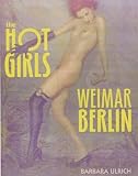 Ulrich, Barbara: The Hot Girls of Weimar Berlin