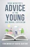Webster, Noah: Noah Webster's Advice to the Young and Moral Catechism