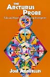 Arguelles, Jose: The Arcturus Probe: Tales and Reports of an Ongoing Investigation Arguelles, Jose: The Arcturus Probe: Tales and Reports of an Ongoing Investigation