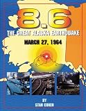 Cohen, Stan: 8.6: The Great Alaska Earthquake March 27, 1964 Cohen, Stan: 8.6: The Great Alaska Earthquake March 27, 1964