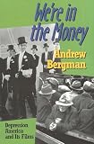 Bergman, Andrew: We're in the Money: Depression America and Its Films Bergman, Andrew: We're in the Money: Depression America and Its Films