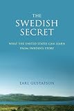 Gustafson, Earl: The Swedish Secret: What the United States Can Learn from Sweden's Story