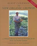Coleman, Eliot: The New Organic Grower: A Master's Manual of Tools and Techniques for the Home and Market Gardener Coleman, Eliot: The New Organic Grower: A Master's Manual of Tools and Techniques for the Home and Market Gardener