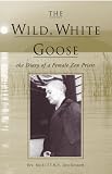 Jiyu-Kennett, P. T. N. H.: The Wild, White Goose : The Diary of a Female Zen Priest Jiyu-Kennett, P. T. N. H.: The Wild, White Goose : The Diary of a Female Zen Priest
