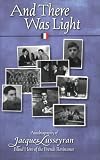 Lusseyran, Jacques: And There Was Light: Autobiography of Jacques Lusseyran Blind Hero of the French Resistance