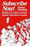 Newman, Danny: Subscribe Now: Building Arts Audiences Through Dynamic Subscription Promotion Newman, Danny: Subscribe Now: Building Arts Audiences Through Dynamic Subscription Promotion