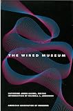 Jones-Garmil, Katherine: The Wired Museum: Emerging Technology and Changing Paradigms Jones-Garmil, Katherine: The Wired Museum: Emerging Technology and Changing Paradigms