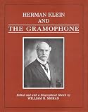 Klein, Herman: Herman Klein and the Gramophone: Being a Series of Essays on the Bel Canto