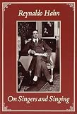 Hahn, Reynaldo: On Singers and Singing: Lectures and an Essay