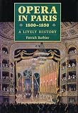 Barbier, Patrick: Opera in Paris, 1800-1850: A Lively History