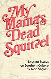 Segrest, Mab: My Mama's Dead Squirrel: Lesbian Essays on Southern Culture