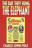 Price, Charles Edwin: The Day They Hung the Elephant Price, Charles Edwin: The Day They Hung the Elephant