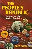 Guma, Greg: The People's Republic: Vermont and the Sanders Revolution Guma, Greg: The People's Republic: Vermont and the Sanders Revolution
