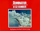 Harding, Stephen: Dominator: The Story of the Consolidated B-32 Bomber Harding, Stephen: Dominator: The Story of the Consolidated B-32 Bomber
