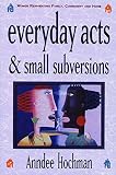 Hochman, Anndee: Everyday Acts & Small Subversions: Women Reinventing Family, Community, and Home